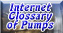 Click to go to the online Glossary Of Pumps